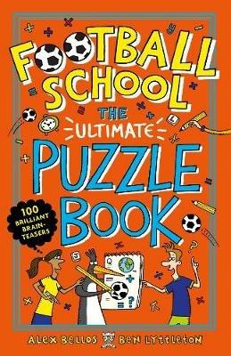 Football School: The Ultimate Puzzle Book: 100 Brilliant Brain-teasers - Alex Bellos,Ben Lyttleton - cover