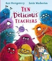 Ten Delicious Teachers: A funny end of year teacher gift; great for back to school reading or for little ones starting school or nursery. By Ross Montgomery, winner of the Waterstones Children's Book of the Year and a New York Times bestseller - Ross Montgomery - cover