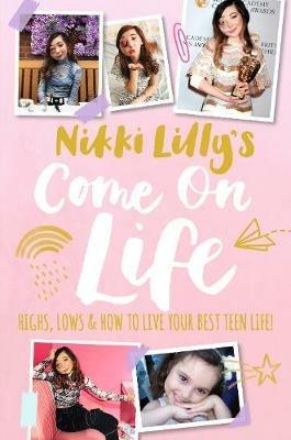 Nikki Lilly's Come on Life: Highs, Lows and How to Live Your Best Teen Life - Nikki Lilly - cover