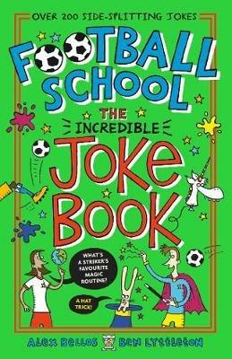 Football School: The Incredible Joke Book - Alex Bellos,Ben Lyttleton - cover