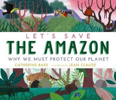 Let's Save the Amazon: Why we must protect our planet - Catherine Barr - cover