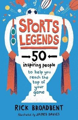 Sports Legends: 50 Inspiring People to Help You Reach the Top of Your Game - Rick Broadbent - cover