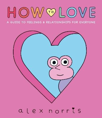 How to Love: A Guide to Feelings & Relationships for Everyone - Alex Norris - cover