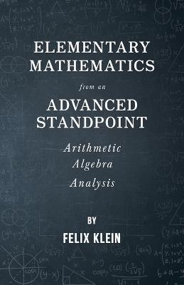 Elementary Mathematics From An Advanced Standpoint - Arithmetic - Algebra - Analysis - Felix Klein - cover