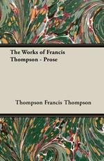 The Works Of Francis Thompson - Prose