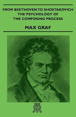 From Beethoven To Shostakovich - The Psychology Of The Composing Process - Max Graf - cover