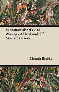 Fundamentals Of Good Writing - A Handbook Of Modern Rhetoric - Cleanth Brooks - cover