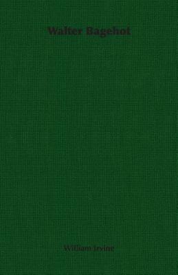Walter Bagehot - William Irvine - cover