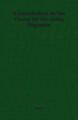 A Contribution To The Theory Of The Living Organism - Anon - cover
