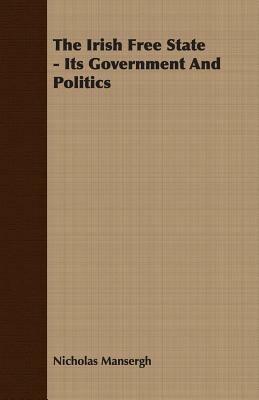 The Irish Free State - Its Government And Politics - Nicholas Mansergh - cover