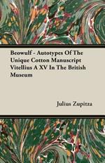 Beowulf - Autotypes Of The Unique Cotton Manuscript Vitellius A XV In The British Museum