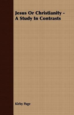 Jesus Or Christianity - A Study In Contrasts - Kirby Page - cover