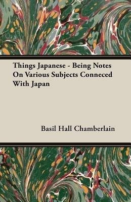Things Japanese - Being Notes On Various Subjects Conneced With Japan - Basil Hall Chamberlain - cover