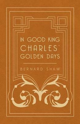 In Good King Charles' Golden Days - George Bernard Shaw - cover