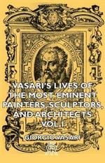 Vasari's Lives Of The Most Eminent Painters, Sculptors, And Architects - Vol I