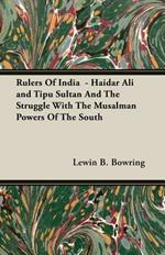 Rulers Of India - Haidar Ali and Tipu Sultan And The Struggle With The Musalman Powers Of The South