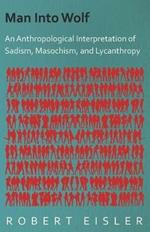 Man Into Wolf - An Anthropological Interpretation Of Sadism, Masochism, And Lycanthropy