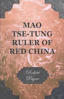 Mao Tse-Tung Ruler Of Red China - Robert Payne - cover