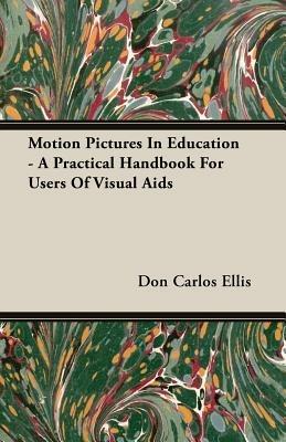 Motion Pictures In Education - A Practical Handbook For Users Of Visual Aids - Don Carlos Ellis - cover
