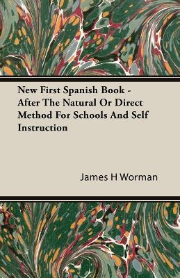 New First Spanish Book - After The Natural Or Direct Method For Schools And Self Instruction - James H Worman - cover