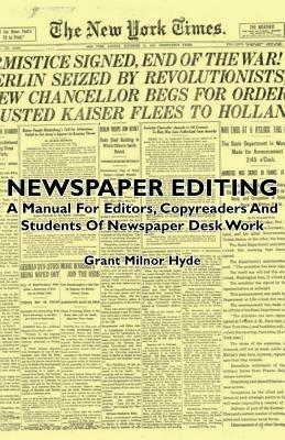 Newspaper Editing - A Manual For Editors, Copyreaders And Students Of Newspaper Desk Work - Grant Milnor Hyde - cover
