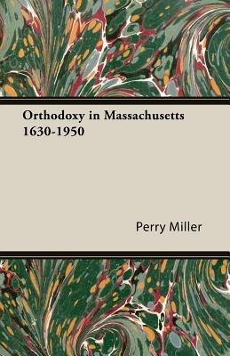 Orthodoxy In Massachusetts 1630-1950 - Perry Miller - cover