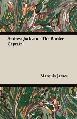 Andrew Jackson - The Border Captain - Marquis James - cover