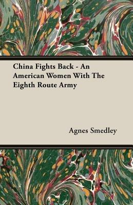 China Fights Back - An American Women With The Eighth Route Army - Agnes Smedley - cover