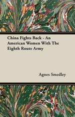 China Fights Back - An American Women With The Eighth Route Army