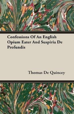 Confessions Of An English Opium Eater And Suspiria De Profundis - Thomas De Quincey - cover