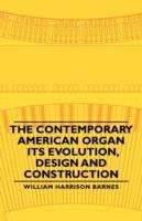 The Contemporary American Organ - Its Evolution, Design And Construction - William Harrison Barnes - cover