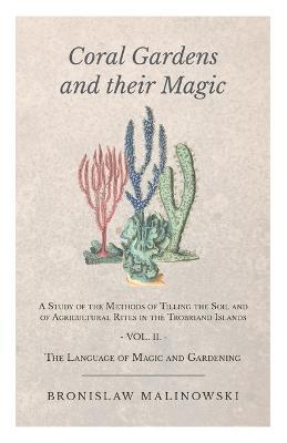 Coral Gardens And Their Magic - A Study Of The Methods Of Tilling The Soil And Of Agricultural Rites In The Trobriand Islands - Vol Ii: The Language Of Magic And Gardening - Bronislaw - cover