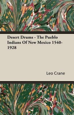 Desert Drums - The Pueblo Indians Of New Mexico 1540-1928 - Leo Crane - cover