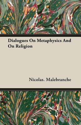 Dialogues On Metaphysics And On Religion - Nicolas. Malebranche - cover