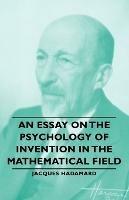 An Essay On The Psychology Of Invention In The Mathematical Field
