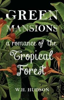 Green Mansions - A Romance Of The Tropical Forest - W. H. Hudson - cover
