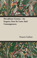 Hereditary Genius - An Inquiry Into Its Laws And Consequences