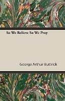 So We Believe So We Pray - George Arthur Buttrick - cover