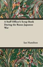 A Staff Officer's Scrap Book During The Russo-Japanese War