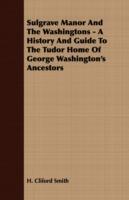 Sulgrave Manor And The Washingtons - A History And Guide To The Tudor Home Of George Washington's Ancestors - H. Cliford Smith - cover
