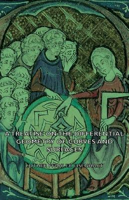 A Treatise On The Differential Geometry Of Curves And Surfaces - Luther Pfahler Eisenhart - cover