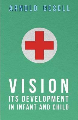 Vision - Its Development In Infant And Child - Arnold Gesell - cover