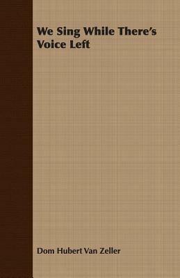 We Sing While There's Voice Left - Dom Hubert Van Zeller - cover