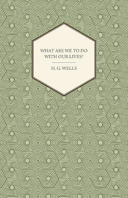 What Are We To Do With Our Lives? - H.G. Wells - cover