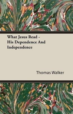 What Jesus Read - His Dependence And Independence - Thomas Walker - cover