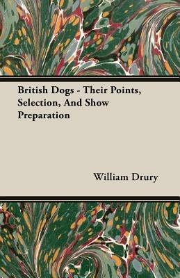 British Dogs - Their Points, Selection, And Show Preparation - William Drury - cover