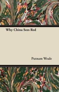 Why China Sees Red - Putnam Weale - cover