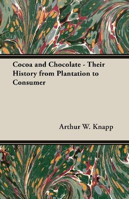 Cocoa And Chocolate - Their History From Plantation To Consumer - Arthur William Knapp - cover