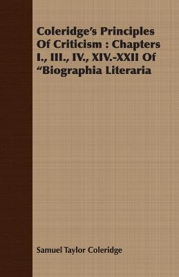 Coleridge's Principles Of Criticism: Chapters I., III., IV., XIV.-XXII Of "Biographia Literaria - Samuel Taylor Coleridge - cover
