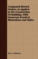 Compound Riveted Girders, As Applied In The Construction Of Buildings. With Numerous Practical Illustrations And Tables - Wm. H. Birkmire - cover